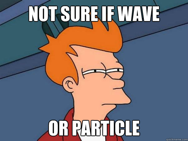 Not sure if wave or particle  Futurama Fry