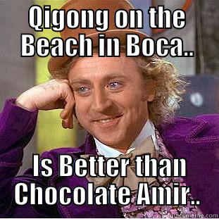 Qigong on the Beach is Better than Chocolate - QIGONG ON THE BEACH IN BOCA..  IS BETTER THAN CHOCOLATE AMIR.. Condescending Wonka