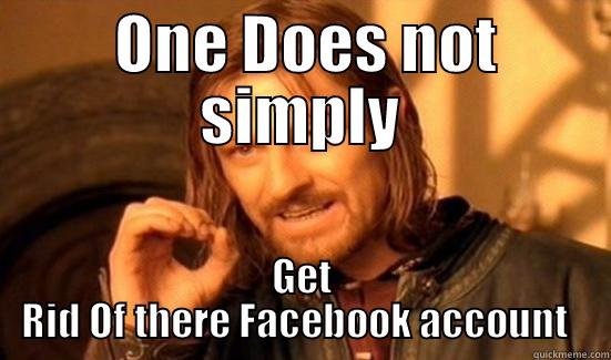  ONE DOES NOT SIMPLY GET RID OF THERE FACEBOOK ACCOUNT   Boromir