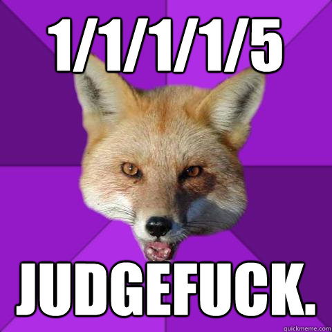 1/1/1/1/5 judgefuck.  Forensics Fox