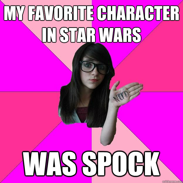 My favorite character in star wars Was spock - My favorite character in star wars Was spock  Idiot Nerd Girl