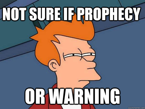 NOT SURE IF PROPHECY OR WARNING  Futurama Fry