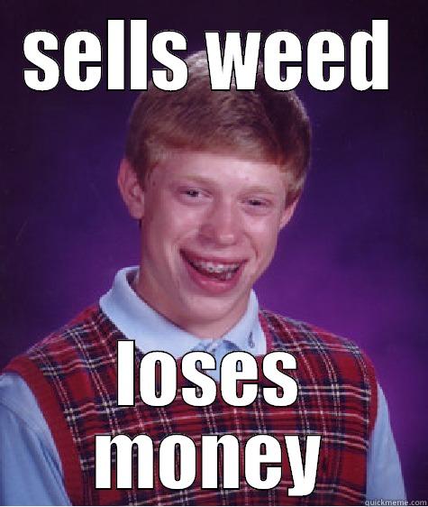 SELLS WEED LOSES MONEY Bad Luck Brian