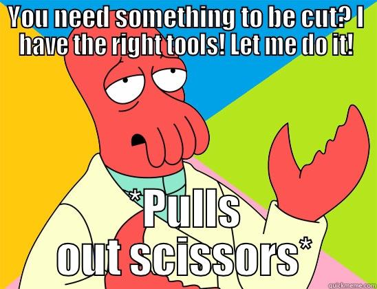 Best Doctor Around. - YOU NEED SOMETHING TO BE CUT? I HAVE THE RIGHT TOOLS! LET ME DO IT! *PULLS OUT SCISSORS* Futurama Zoidberg 