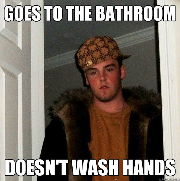 Goes to the bathroom Doesn't wash hands - Goes to the bathroom Doesn't wash hands  Scumbag Steve