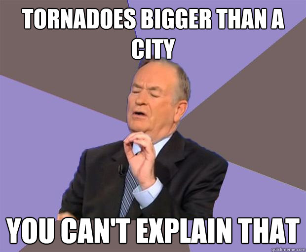 TORNADOES BIGGER THAN A CITY YOU CAN'T EXPLAIN THAT  Bill O Reilly