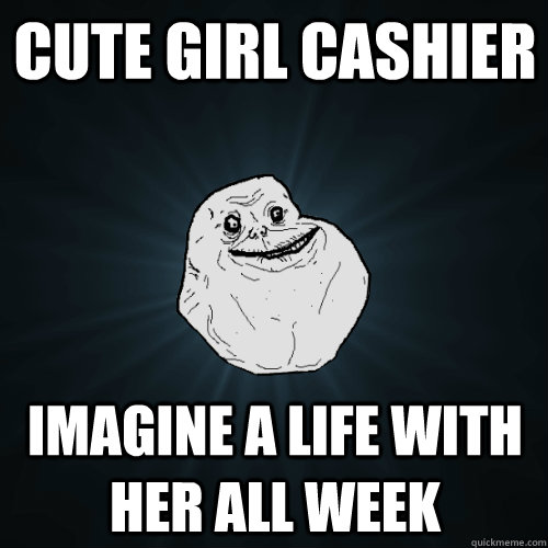 Cute girl cashier Imagine a life with her all week - Cute girl cashier Imagine a life with her all week  Forever Alone