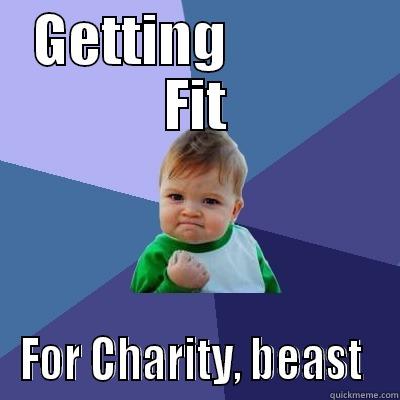 GETTING             FIT FOR CHARITY, BEAST  Success Kid