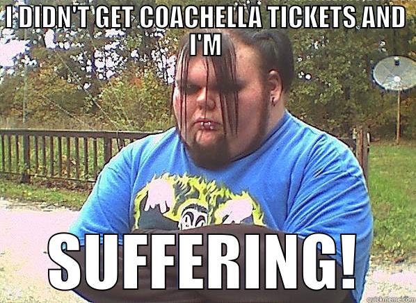 I DIDN'T GET COACHELLA TICKETS AND I'M SUFFERING! Misc