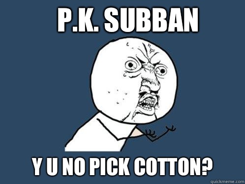 P.K. Subban y u no pick cotton?  Y U No