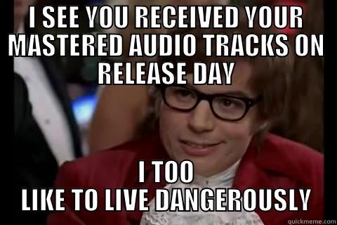 I SEE YOU RECEIVED YOUR MASTERED AUDIO TRACKS ON RELEASE DAY I TOO LIKE TO LIVE DANGEROUSLY Dangerously - Austin Powers