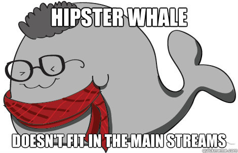Hipster Whale doesn't fit in the main streams - Hipster Whale doesn't fit in the main streams  hipster whale