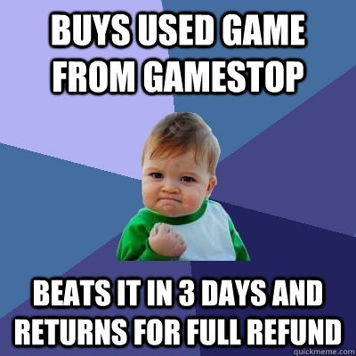 Buys used game from gamestop Beats it in 3 days and returns for full refund  Success Kid