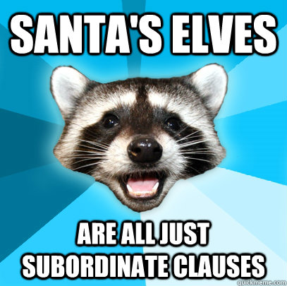 SANTA'S ELVES ARE ALL JUST SUBORDINATE CLAUSES  Lame Pun Coon