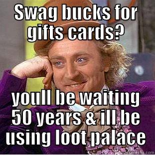 SWAG BUCKS FOR GIFTS CARDS? YOULL BE WAITING 50 YEARS & ILL BE USING LOOT PALACE Creepy Wonka