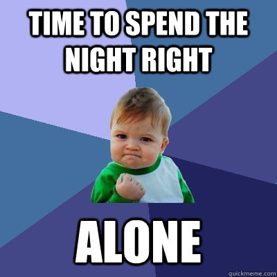 Time to spend the night right  Alone   Success Kid