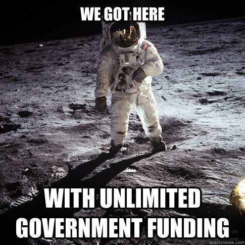 We got here With unlimited government funding - We got here With unlimited government funding  Buzz Aldrin