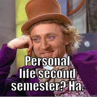  PERSONAL LIFE SECOND SEMESTER? HA. Condescending Wonka