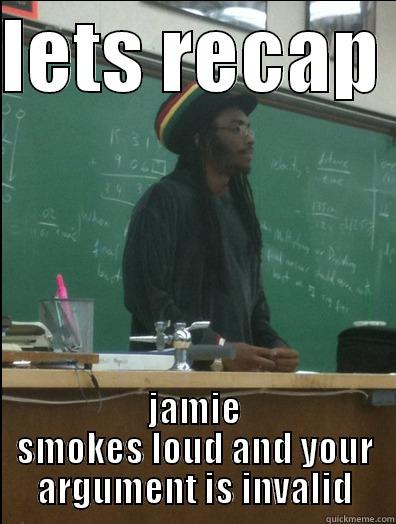 LETS RECAP  JAMIE SMOKES LOUD AND YOUR ARGUMENT IS INVALID Rasta Science Teacher