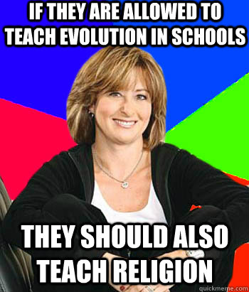 if they are allowed to teach evolution in schools they should also teach religion  Sheltering Suburban Mom