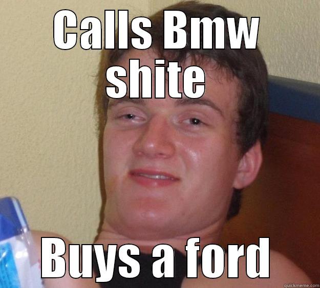 CALLS BMW SHITE BUYS A FORD 10 Guy