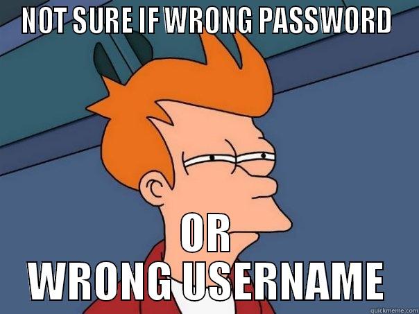 NOT SURE IF WRONG PASSWORD OR WRONG USERNAME Futurama Fry