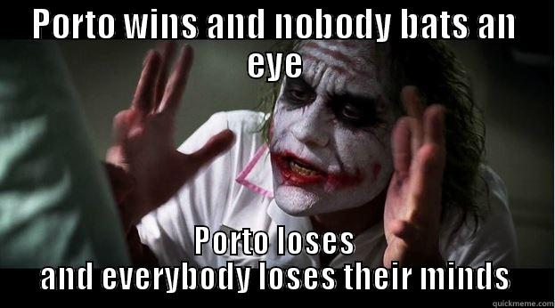 PORTO WINS AND NOBODY BATS AN EYE PORTO LOSES AND EVERYBODY LOSES THEIR MINDS Joker Mind Loss