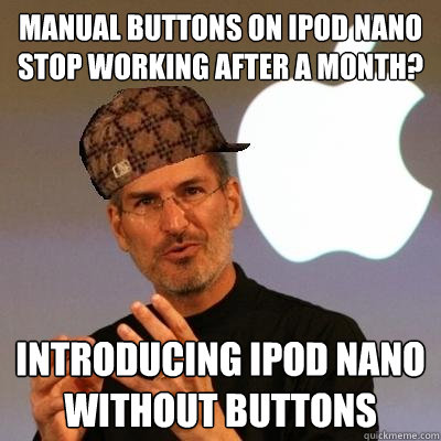 Manual Buttons on iPod Nano stop working after a month? Introducing iPod Nano without buttons - Manual Buttons on iPod Nano stop working after a month? Introducing iPod Nano without buttons  Scumbag Steve Jobs