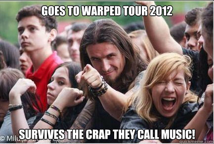 Goes to Warped Tour 2012

 SURVIVES THE CRAP THEY CALL MUSIC!  Ridiculously Photogenic Metalhead