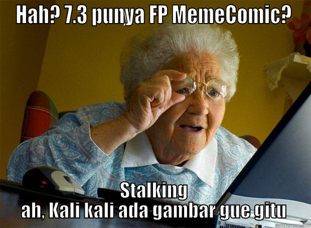 HAH? 7.3 PUNYA FP MEMECOMIC? STALKING AH, KALI KALI ADA GAMBAR GUE GITU Grandma finds the Internet