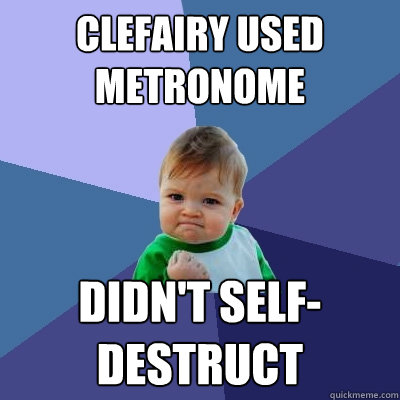 clefairy used metronome didn't self-destruct  Success Kid