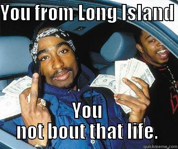 Long Island - YOU FROM LONG ISLAND  YOU NOT BOUT THAT LIFE. Misc