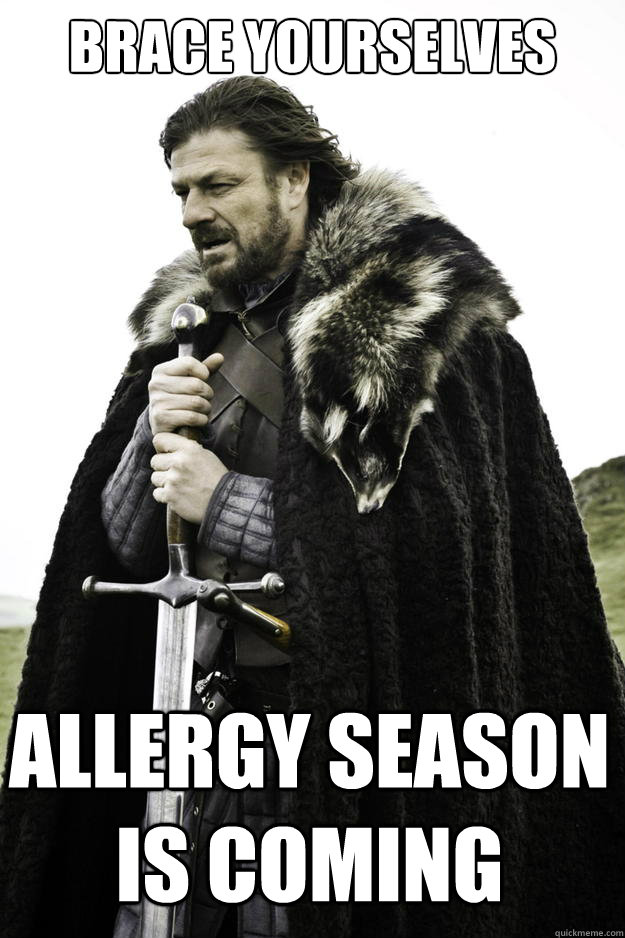 Brace yourselves Allergy season is coming  Winter is coming