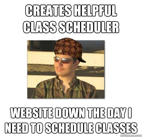 Creates helpful     class scheduler Website down the day I need to schedule classes - Creates helpful     class scheduler Website down the day I need to schedule classes  Scumbag Emil Stefanov