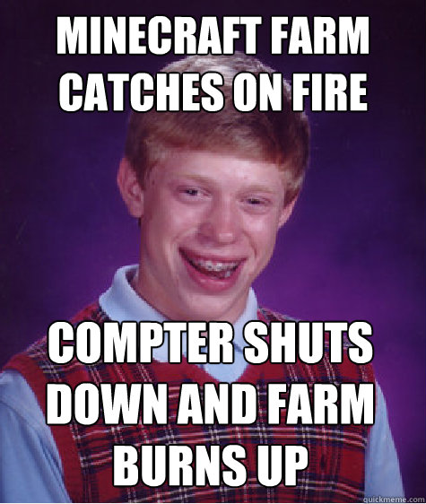 Minecraft Farm Catches On Fire Compter Shuts Down And Farm Burns Up  Bad Luck Brian