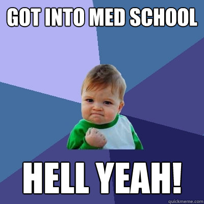 Got into Med School HELL YEAH! - Got into Med School HELL YEAH!  Success Kid