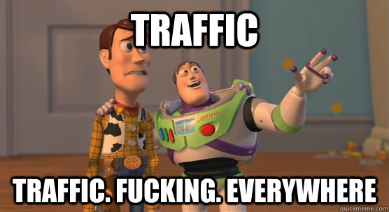 traffic traffic. fucking. everywhere   Toy Story Everywhere