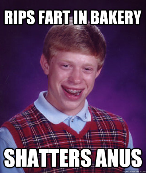 rips fart in bakery shatters anus - rips fart in bakery shatters anus  Bad Luck Brian