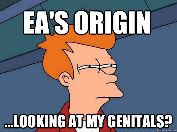 EA's origin ...Looking at my genitals? - EA's origin ...Looking at my genitals?  Futurama Fry