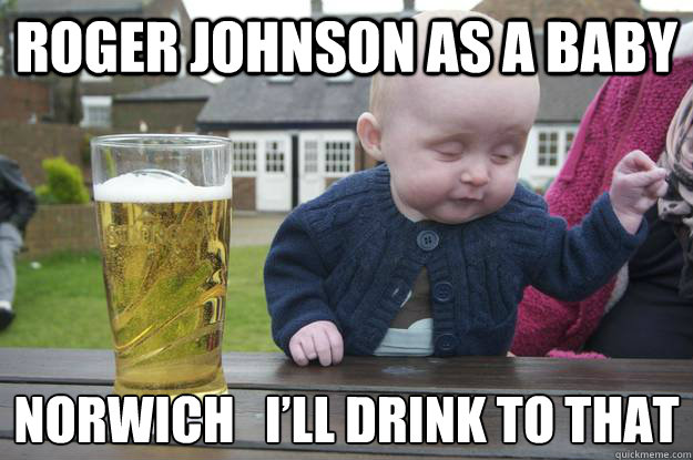 Roger Johnson as a baby  NORWICH   I’LL DRINK TO THAT   drunk baby