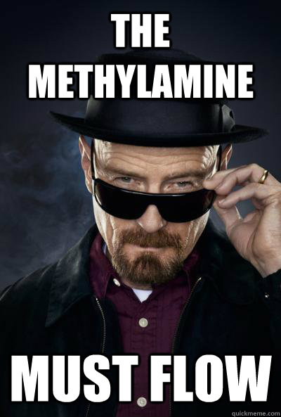 THE METHYLAMINE MUST FLOW  SCUMBAG WALTER WHITE