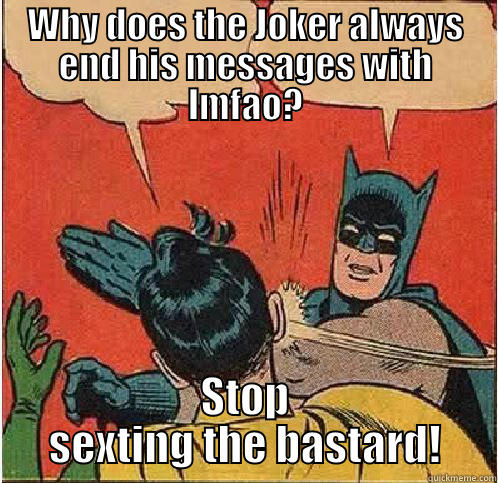 WHY DOES THE JOKER ALWAYS END HIS MESSAGES WITH LMFAO? STOP SEXTING THE BASTARD! Batman Slapping Robin