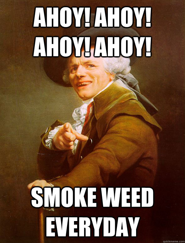 ahoy! Ahoy! Ahoy! Ahoy! smoke weed everyday - ahoy! Ahoy! Ahoy! Ahoy! smoke weed everyday  Joseph Ducreux