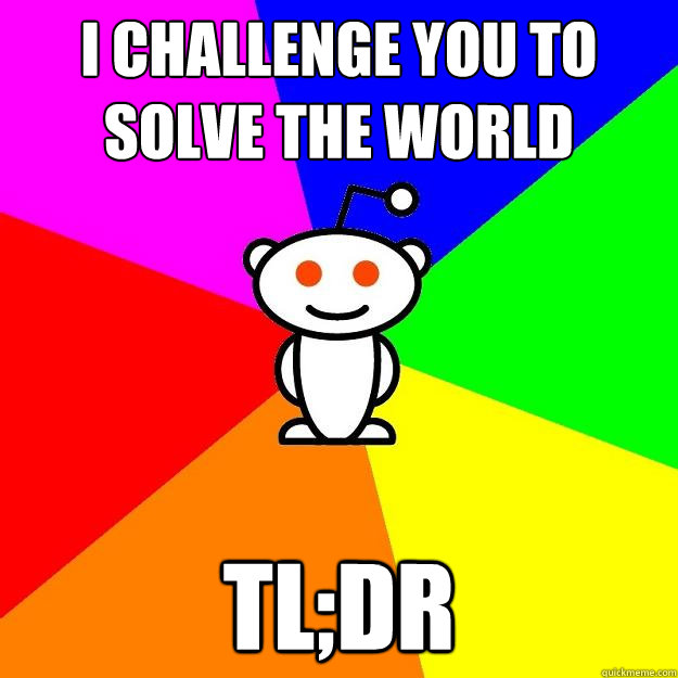 I CHALLENGE YOU TO SOLVE THE WORLD tl;dr  Reddit Alien