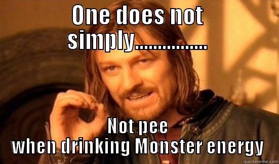 ONE DOES NOT SIMPLY................ NOT PEE WHEN DRINKING MONSTER ENERGY Boromir