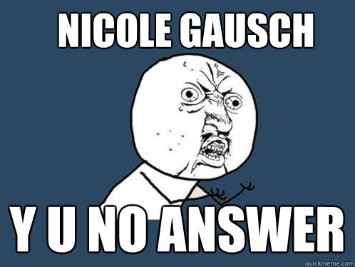 NICOLE GAUSCH y u NO ANSWER   Y U No