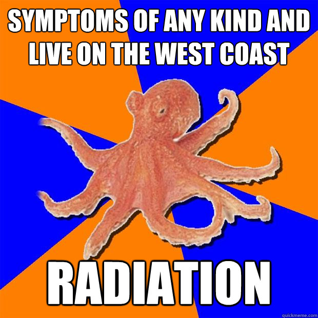 Symptoms of any kind and live on the west coast radiation  Online Diagnosis Octopus