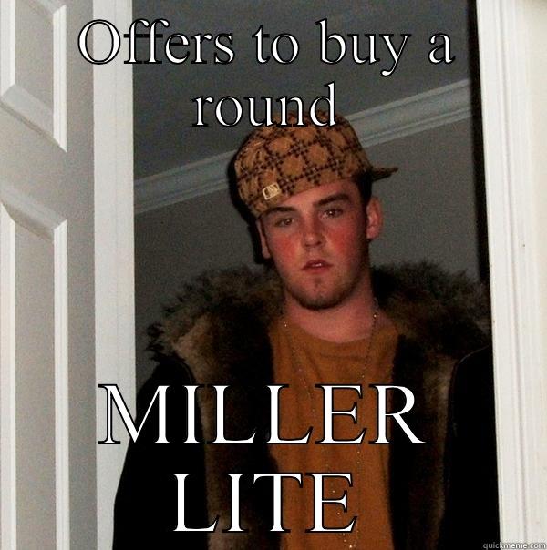 OFFERS TO BUY A ROUND MILLER LITE Scumbag Steve