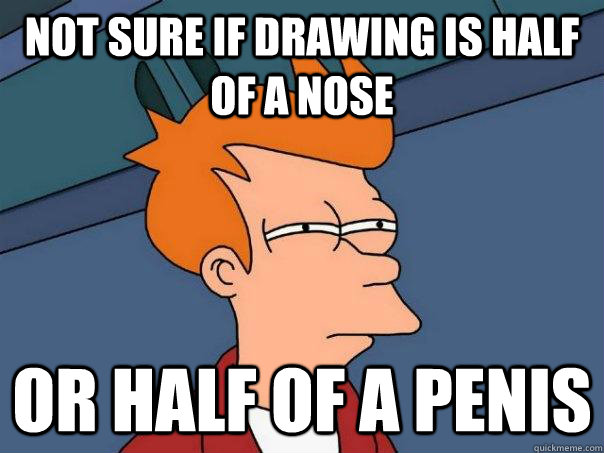 Not sure if drawing is half of a nose Or half of a penis  Futurama Fry