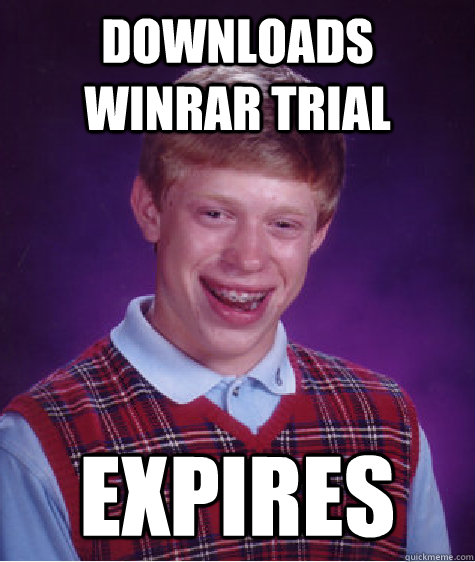 Downloads Winrar trial expires - Downloads Winrar trial expires  Bad Luck Brian